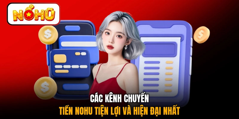 Các kênh chuyển tiền NOHU tiện lợi và hiện đại nhất