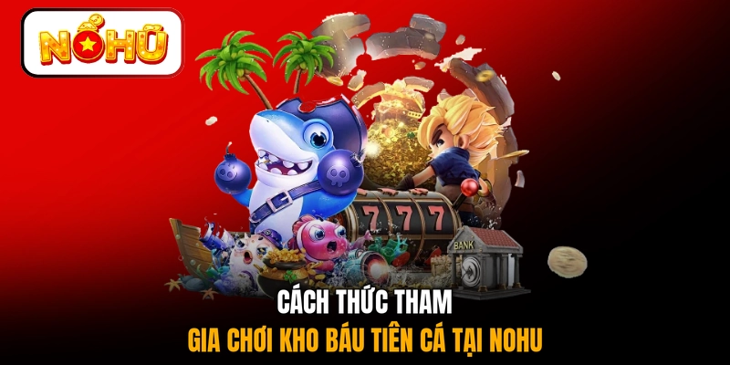Cách thức tham gia chơi Kho Báu Tiên Cá tại NOHU