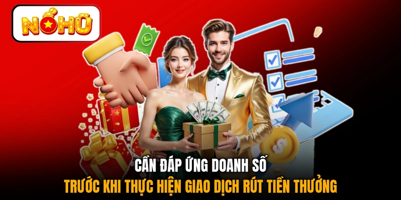 Cần đáp ứng doanh số trước khi thực hiện giao dịch rút tiền thưởng