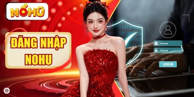 Đăng Nhập NOHU Dễ Dàng Trải Nghiệm Giải Trí Đỉnh Cao