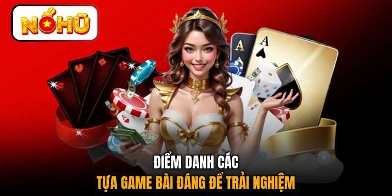 Điểm danh các tựa game bài đáng để trải nghiệm