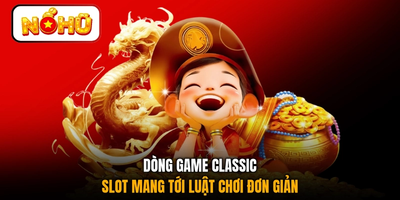 Dòng game classic slot mang tới luật chơi đơn giản