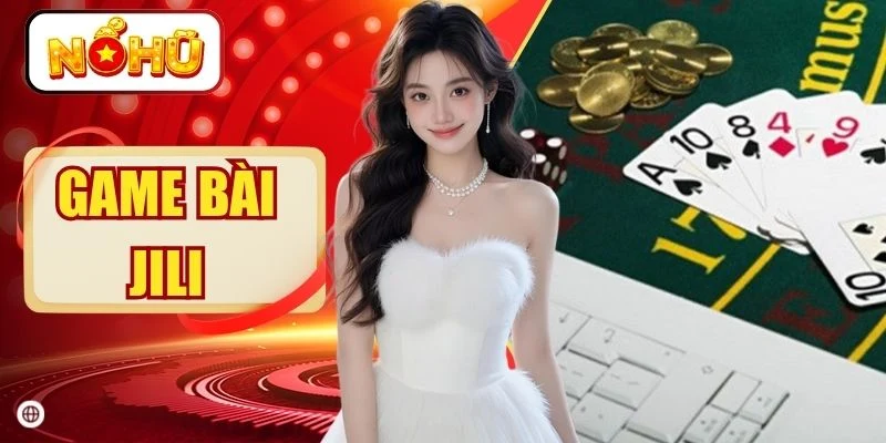 Game Bài JILI | Thỏa Sức Khám Phá 500+ Trò Chơi Đỉnh Cao