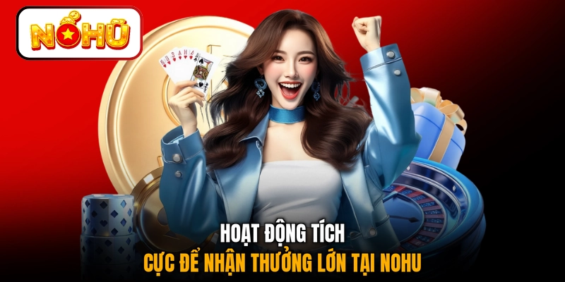 Hoạt động tích cực để nhận thưởng lớn tại NOHU