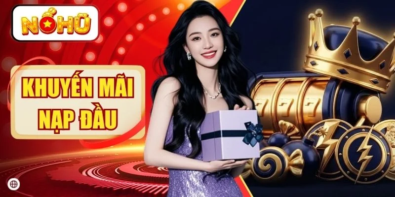 Khuyến Mãi Nạp Đầu | Săn Ngay 100% Giá Trị Thưởng Đột Phá
