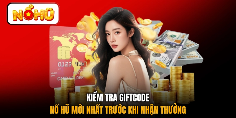 Kiểm tra giftcode nổ hũ mới nhất trước khi nhận thưởng