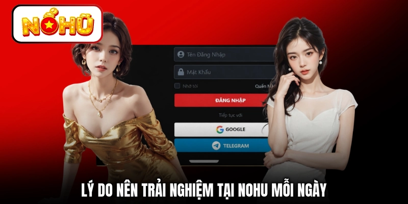 Lý do nên trải nghiệm tại NOHU mỗi ngày