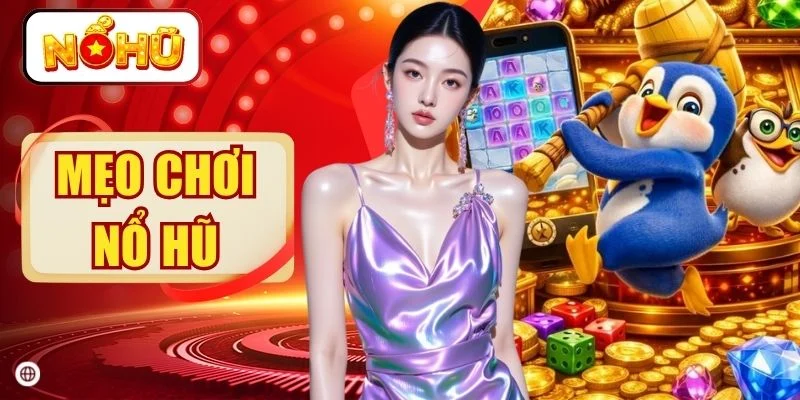 Mẹo Chơi Nổ Hũ - Cách X2 Cơ Hội Nhận Thưởng Đầy Hấp Dẫn