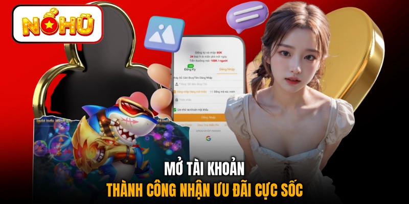 Mở tài khoản thành công nhận ưu đãi cực sốc