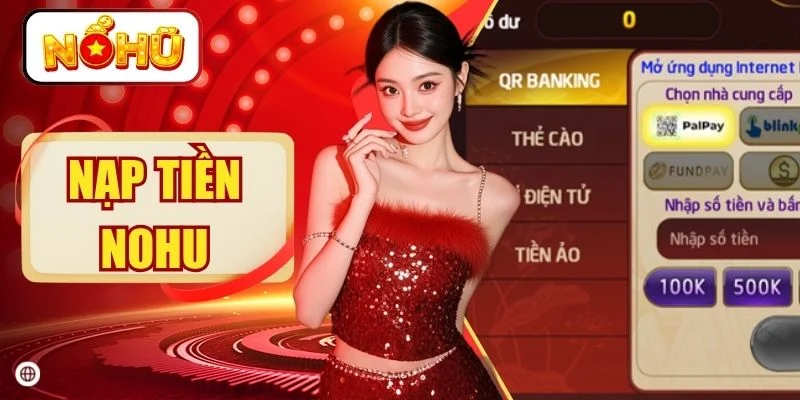 Nạp Tiền NOHU Chuẩn Xác Và Nhận Vô Vàn Khuyến Mãi Cực Khủng