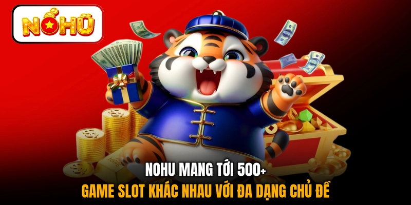 NOHU mang tới 500+ game slot khác nhau với đa dạng chủ đề 