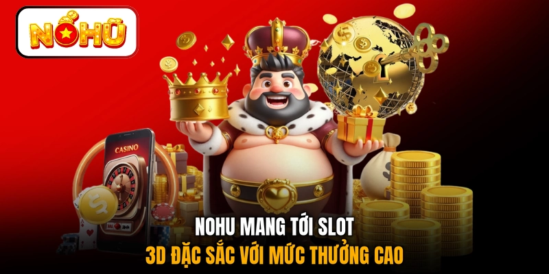 NOHU mang tới slot 3D đặc sắc với mức thưởng cao