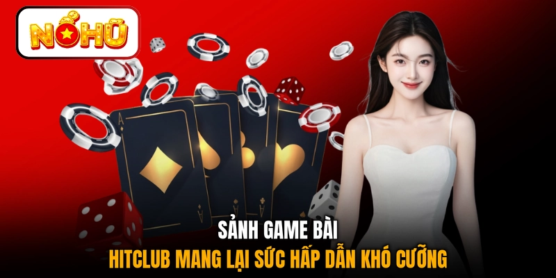 Sảnh game bài HITCLUB mang lại sức hấp dẫn khó cưỡng