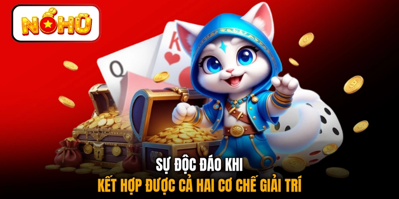 Sự độc đáo khi kết hợp được cả hai cơ chế giải trí