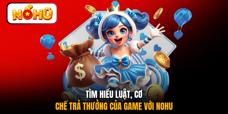 Tìm hiểu luật, cơ chế trả thưởng của game với NOHU