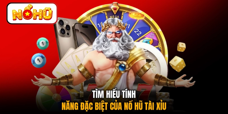 Tìm hiểu tính năng đặc biệt của nổ hũ tài xỉu