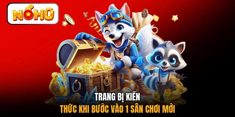 Trang bị kiến thức khi bước vào 1 sân chơi mới 